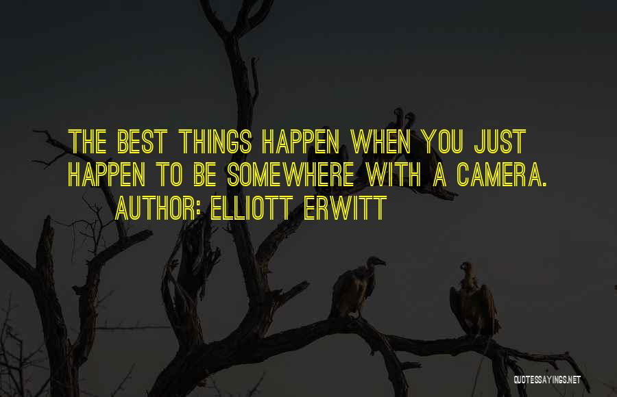 Elliott Erwitt Quotes: The Best Things Happen When You Just Happen To Be Somewhere With A Camera.