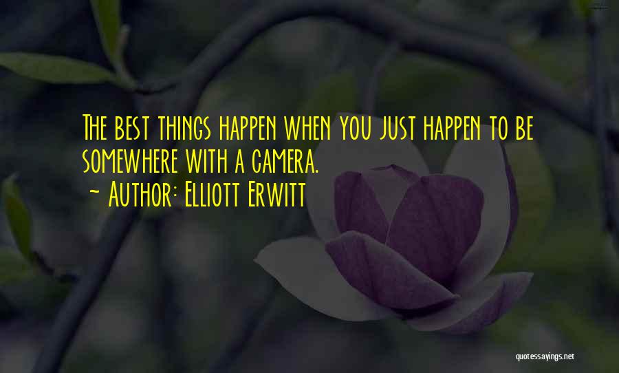 Elliott Erwitt Quotes: The Best Things Happen When You Just Happen To Be Somewhere With A Camera.