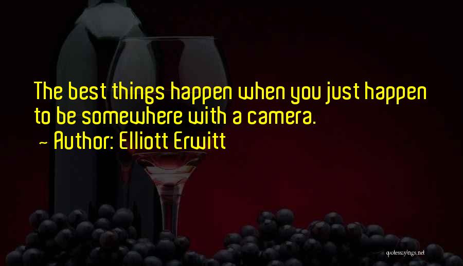 Elliott Erwitt Quotes: The Best Things Happen When You Just Happen To Be Somewhere With A Camera.