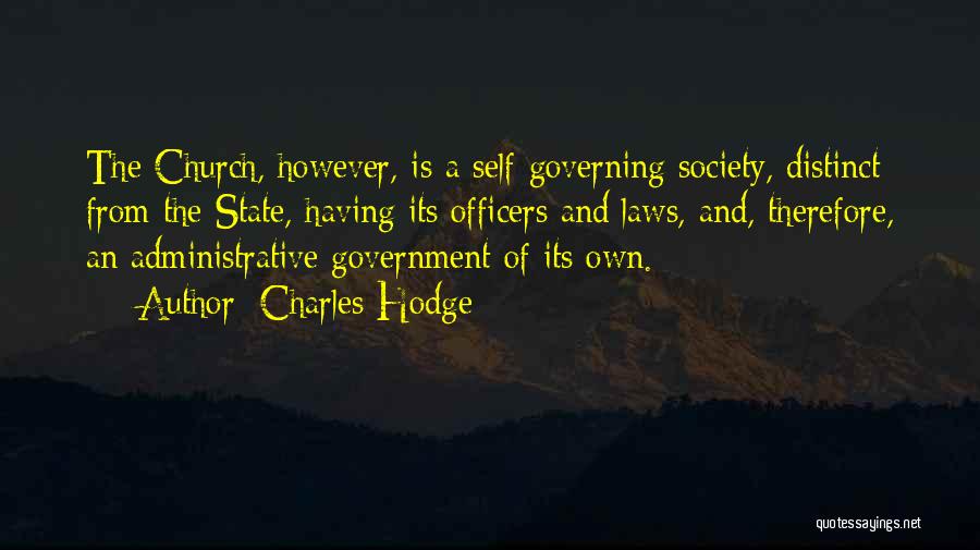 Charles Hodge Quotes: The Church, However, Is A Self-governing Society, Distinct From The State, Having Its Officers And Laws, And, Therefore, An Administrative