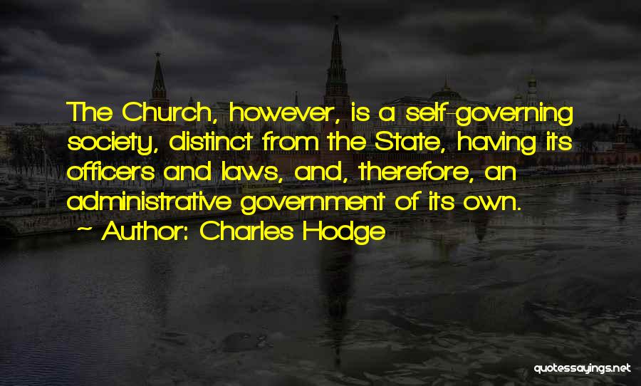 Charles Hodge Quotes: The Church, However, Is A Self-governing Society, Distinct From The State, Having Its Officers And Laws, And, Therefore, An Administrative