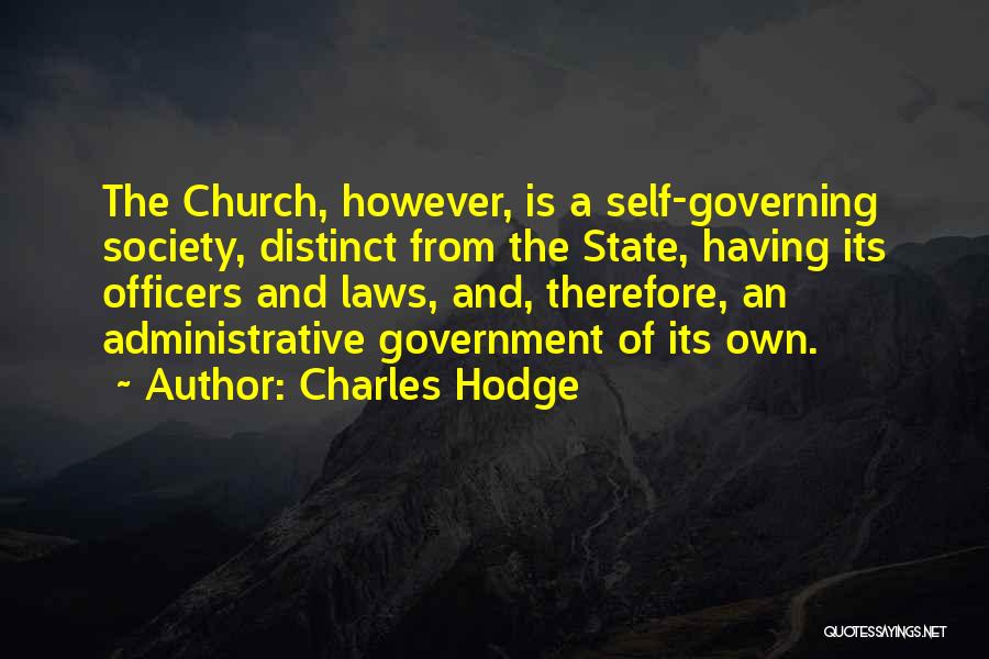 Charles Hodge Quotes: The Church, However, Is A Self-governing Society, Distinct From The State, Having Its Officers And Laws, And, Therefore, An Administrative