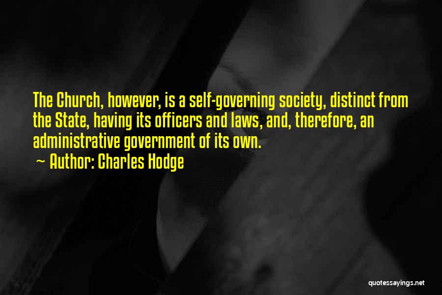 Charles Hodge Quotes: The Church, However, Is A Self-governing Society, Distinct From The State, Having Its Officers And Laws, And, Therefore, An Administrative