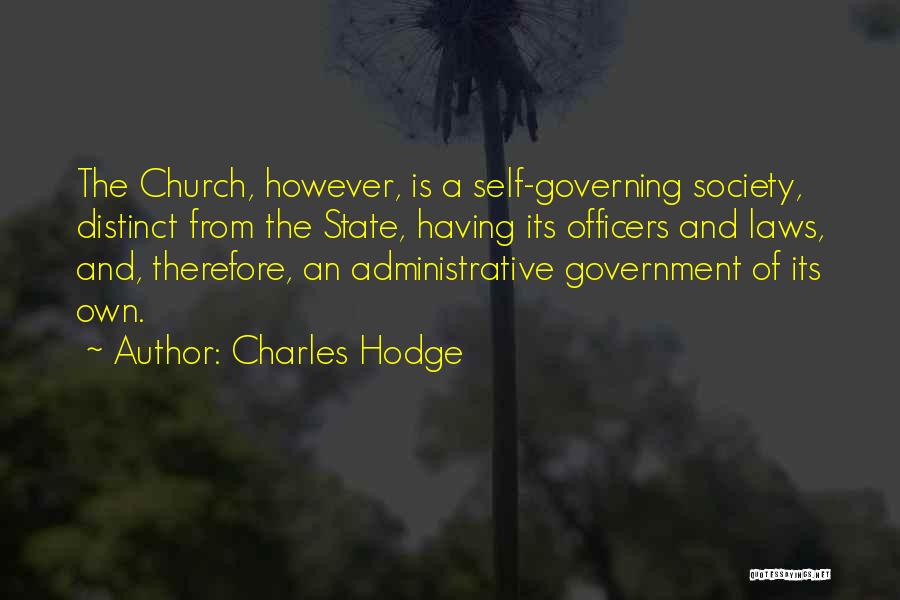 Charles Hodge Quotes: The Church, However, Is A Self-governing Society, Distinct From The State, Having Its Officers And Laws, And, Therefore, An Administrative