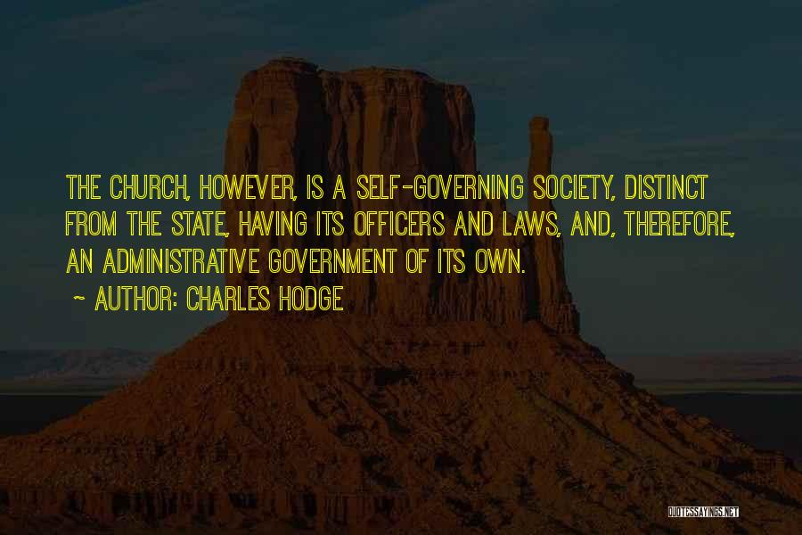 Charles Hodge Quotes: The Church, However, Is A Self-governing Society, Distinct From The State, Having Its Officers And Laws, And, Therefore, An Administrative