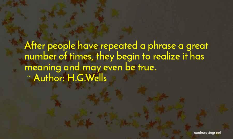 H.G.Wells Quotes: After People Have Repeated A Phrase A Great Number Of Times, They Begin To Realize It Has Meaning And May
