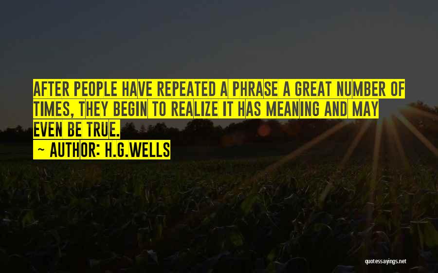 H.G.Wells Quotes: After People Have Repeated A Phrase A Great Number Of Times, They Begin To Realize It Has Meaning And May