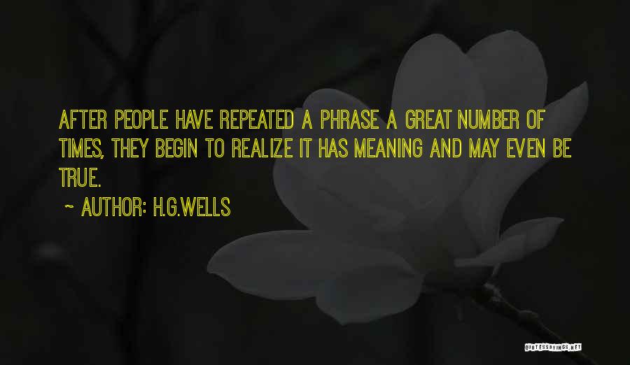H.G.Wells Quotes: After People Have Repeated A Phrase A Great Number Of Times, They Begin To Realize It Has Meaning And May