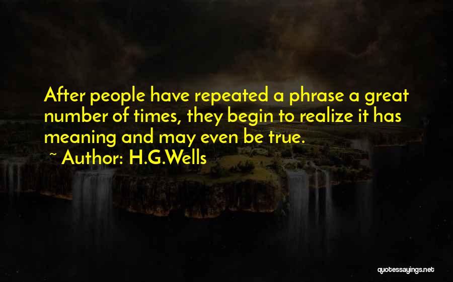H.G.Wells Quotes: After People Have Repeated A Phrase A Great Number Of Times, They Begin To Realize It Has Meaning And May