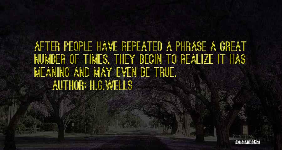 H.G.Wells Quotes: After People Have Repeated A Phrase A Great Number Of Times, They Begin To Realize It Has Meaning And May