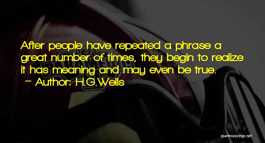 H.G.Wells Quotes: After People Have Repeated A Phrase A Great Number Of Times, They Begin To Realize It Has Meaning And May