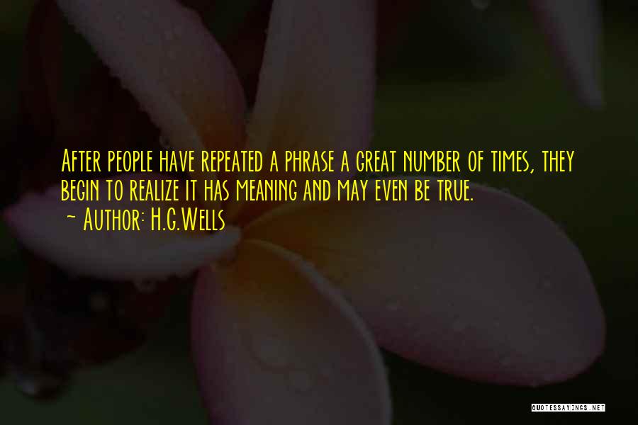 H.G.Wells Quotes: After People Have Repeated A Phrase A Great Number Of Times, They Begin To Realize It Has Meaning And May
