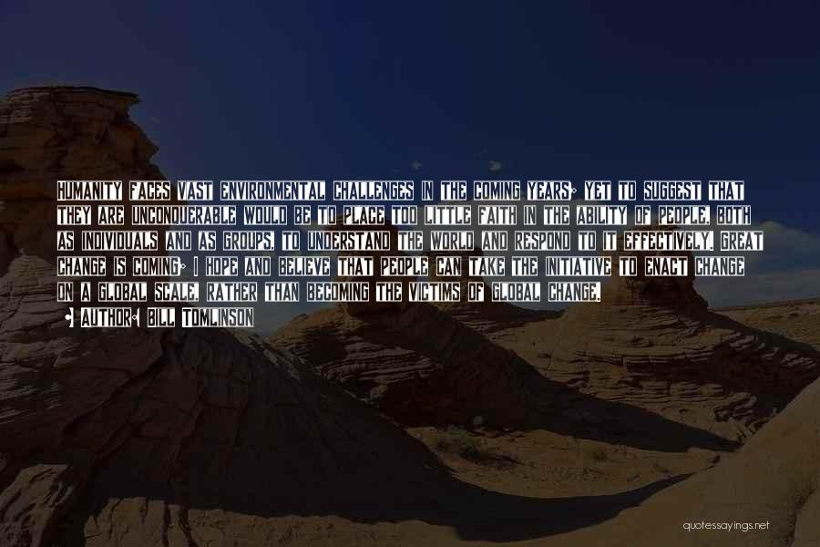 Bill Tomlinson Quotes: Humanity Faces Vast Environmental Challenges In The Coming Years; Yet To Suggest That They Are Unconquerable Would Be To Place