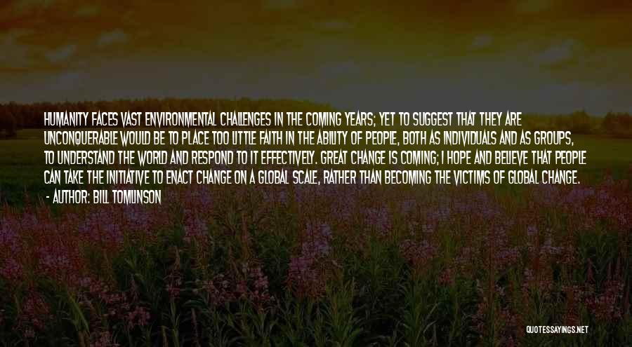 Bill Tomlinson Quotes: Humanity Faces Vast Environmental Challenges In The Coming Years; Yet To Suggest That They Are Unconquerable Would Be To Place