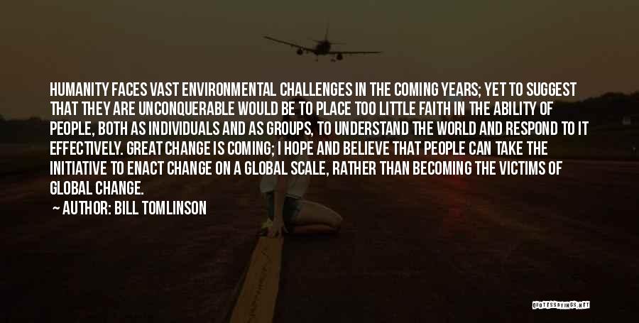 Bill Tomlinson Quotes: Humanity Faces Vast Environmental Challenges In The Coming Years; Yet To Suggest That They Are Unconquerable Would Be To Place