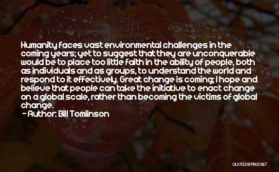 Bill Tomlinson Quotes: Humanity Faces Vast Environmental Challenges In The Coming Years; Yet To Suggest That They Are Unconquerable Would Be To Place