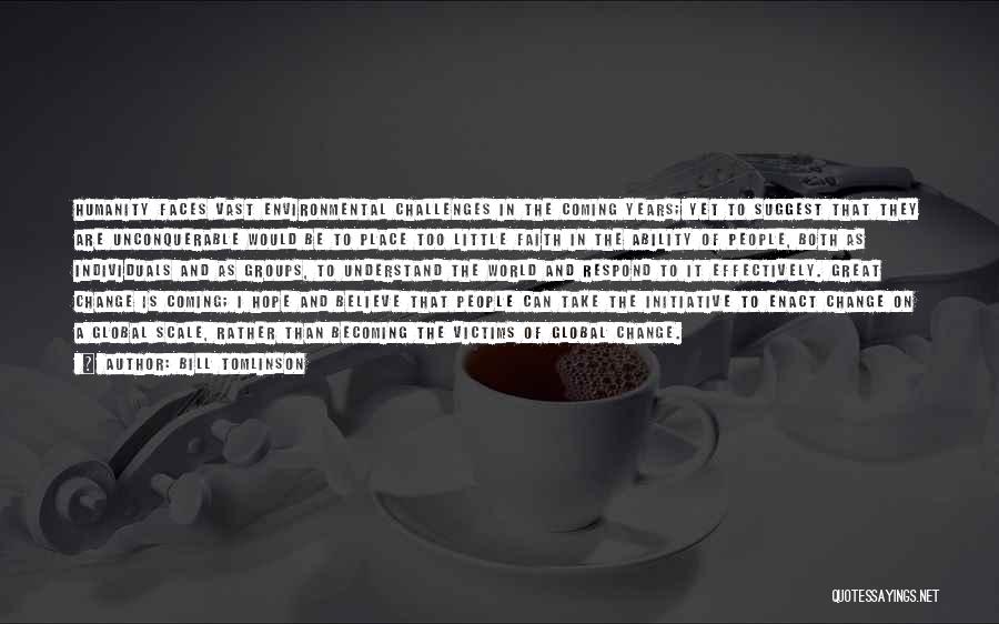 Bill Tomlinson Quotes: Humanity Faces Vast Environmental Challenges In The Coming Years; Yet To Suggest That They Are Unconquerable Would Be To Place