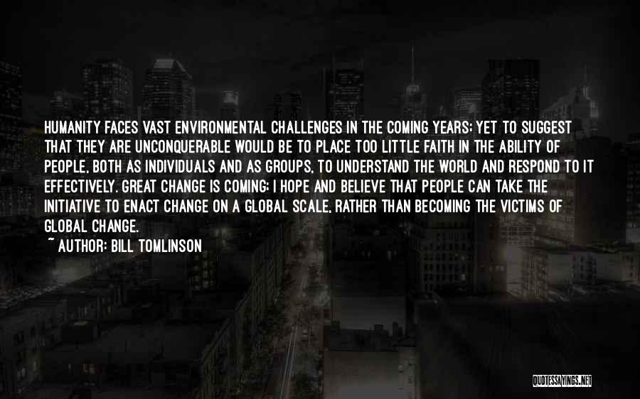 Bill Tomlinson Quotes: Humanity Faces Vast Environmental Challenges In The Coming Years; Yet To Suggest That They Are Unconquerable Would Be To Place