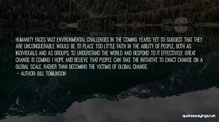 Bill Tomlinson Quotes: Humanity Faces Vast Environmental Challenges In The Coming Years; Yet To Suggest That They Are Unconquerable Would Be To Place