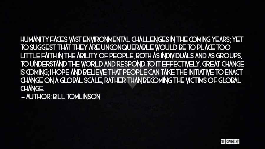 Bill Tomlinson Quotes: Humanity Faces Vast Environmental Challenges In The Coming Years; Yet To Suggest That They Are Unconquerable Would Be To Place