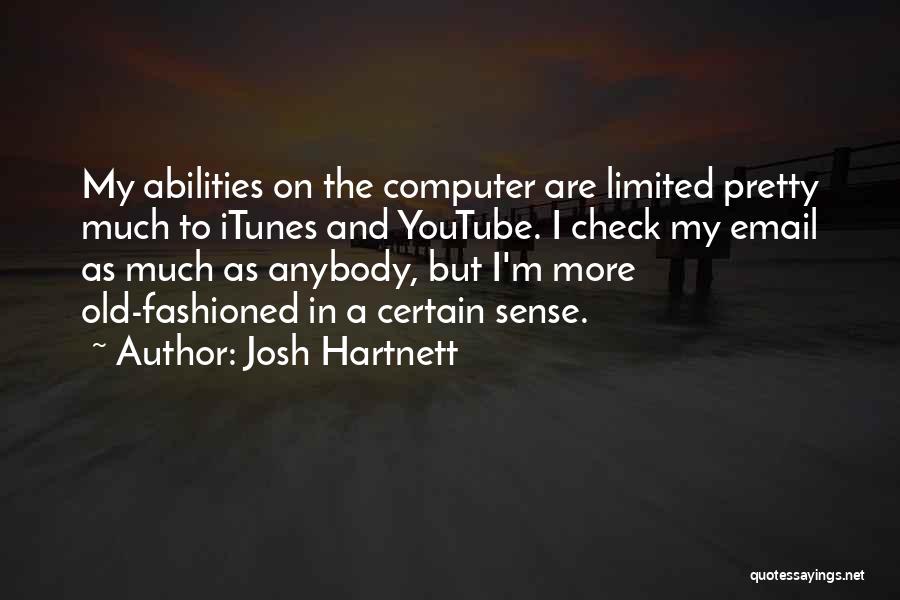 Josh Hartnett Quotes: My Abilities On The Computer Are Limited Pretty Much To Itunes And Youtube. I Check My Email As Much As