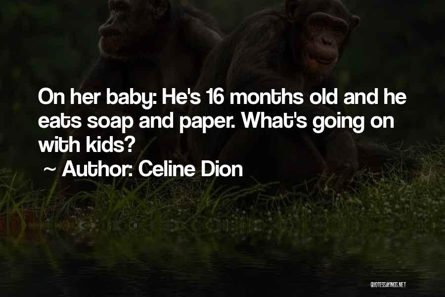 Celine Dion Quotes: On Her Baby: He's 16 Months Old And He Eats Soap And Paper. What's Going On With Kids?