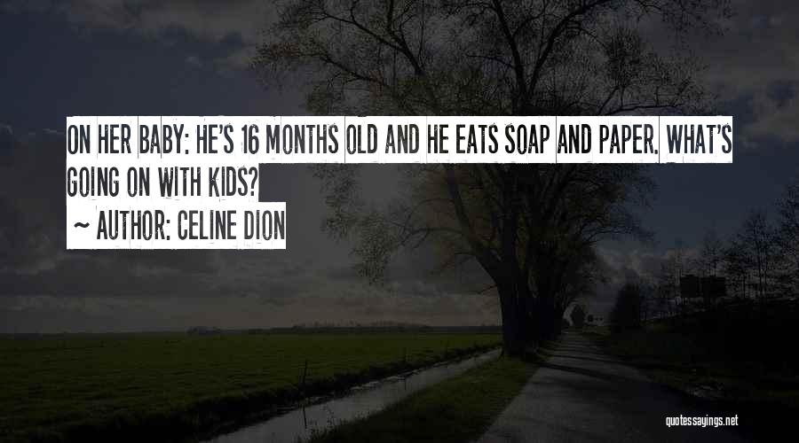 Celine Dion Quotes: On Her Baby: He's 16 Months Old And He Eats Soap And Paper. What's Going On With Kids?