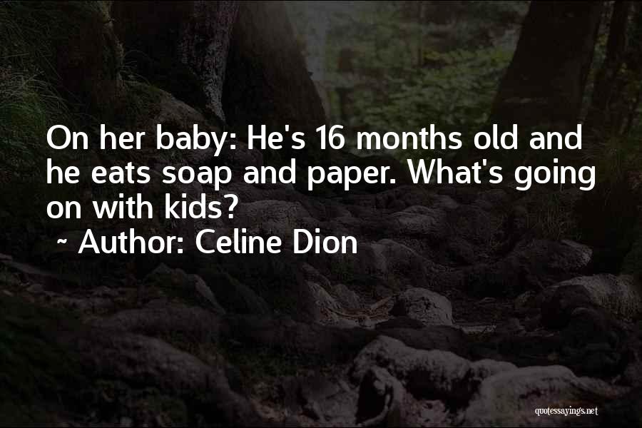 Celine Dion Quotes: On Her Baby: He's 16 Months Old And He Eats Soap And Paper. What's Going On With Kids?