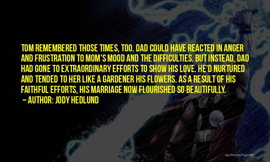 Jody Hedlund Quotes: Tom Remembered Those Times, Too. Dad Could Have Reacted In Anger And Frustration To Mom's Mood And The Difficulties. But