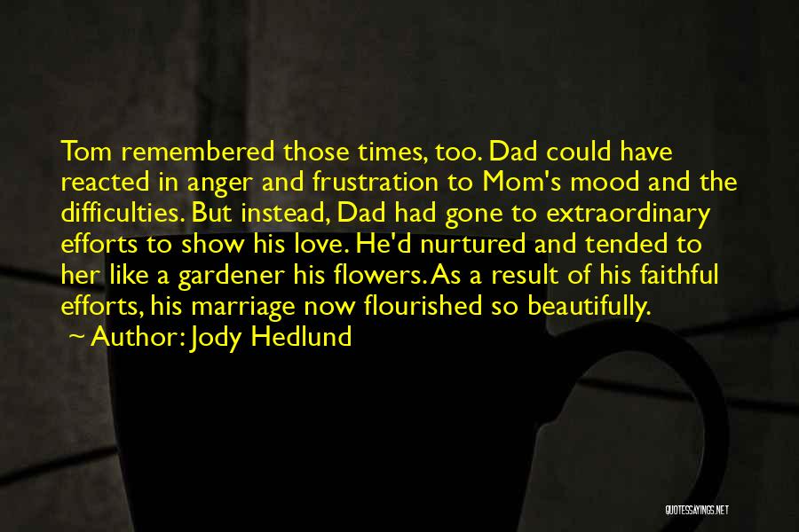 Jody Hedlund Quotes: Tom Remembered Those Times, Too. Dad Could Have Reacted In Anger And Frustration To Mom's Mood And The Difficulties. But