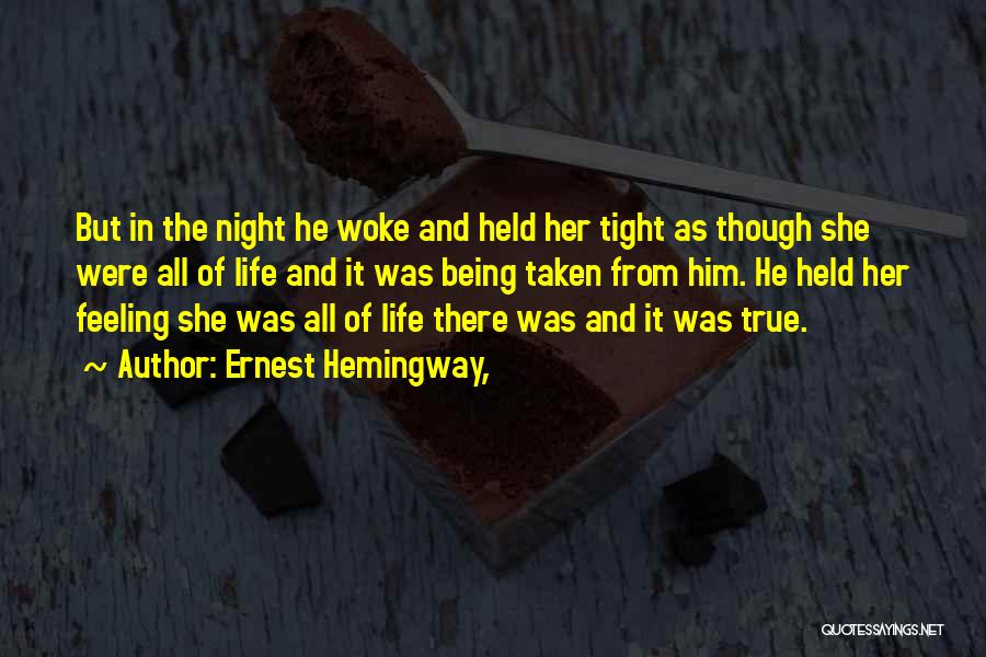 Ernest Hemingway, Quotes: But In The Night He Woke And Held Her Tight As Though She Were All Of Life And It Was