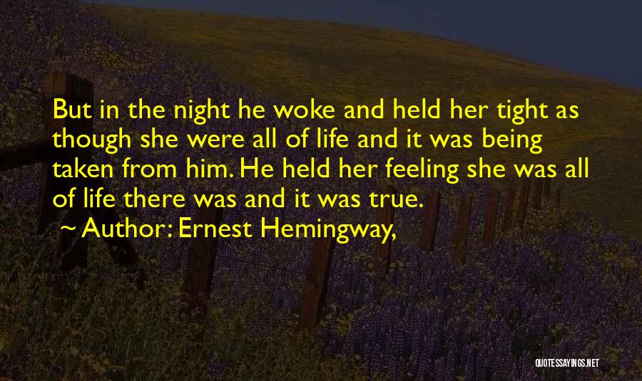 Ernest Hemingway, Quotes: But In The Night He Woke And Held Her Tight As Though She Were All Of Life And It Was