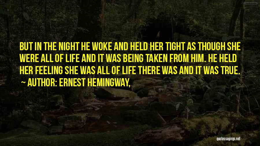 Ernest Hemingway, Quotes: But In The Night He Woke And Held Her Tight As Though She Were All Of Life And It Was