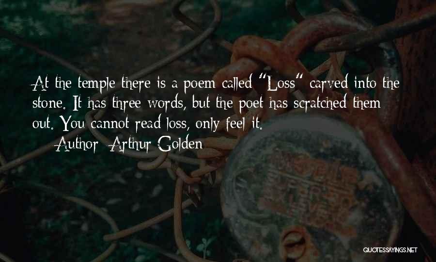 Arthur Golden Quotes: At The Temple There Is A Poem Called Loss Carved Into The Stone. It Has Three Words, But The Poet