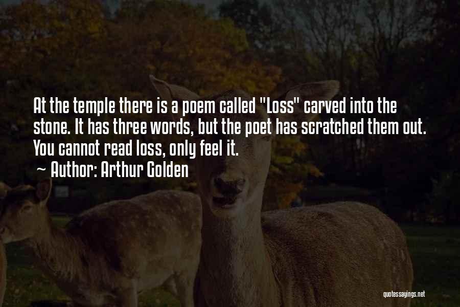 Arthur Golden Quotes: At The Temple There Is A Poem Called Loss Carved Into The Stone. It Has Three Words, But The Poet