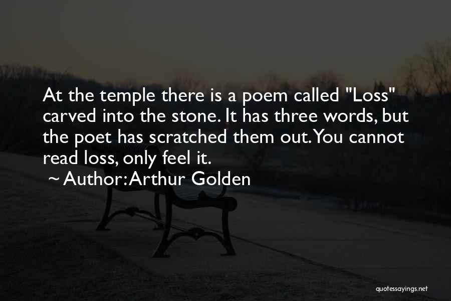 Arthur Golden Quotes: At The Temple There Is A Poem Called Loss Carved Into The Stone. It Has Three Words, But The Poet