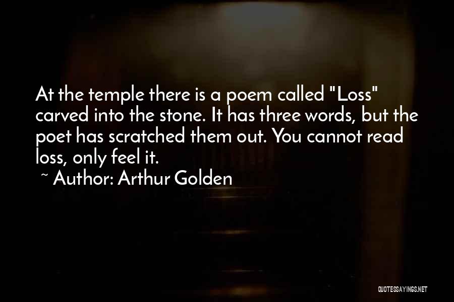 Arthur Golden Quotes: At The Temple There Is A Poem Called Loss Carved Into The Stone. It Has Three Words, But The Poet