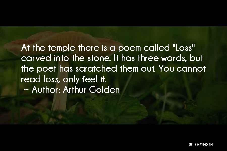 Arthur Golden Quotes: At The Temple There Is A Poem Called Loss Carved Into The Stone. It Has Three Words, But The Poet