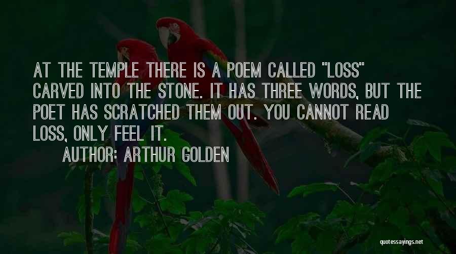 Arthur Golden Quotes: At The Temple There Is A Poem Called Loss Carved Into The Stone. It Has Three Words, But The Poet