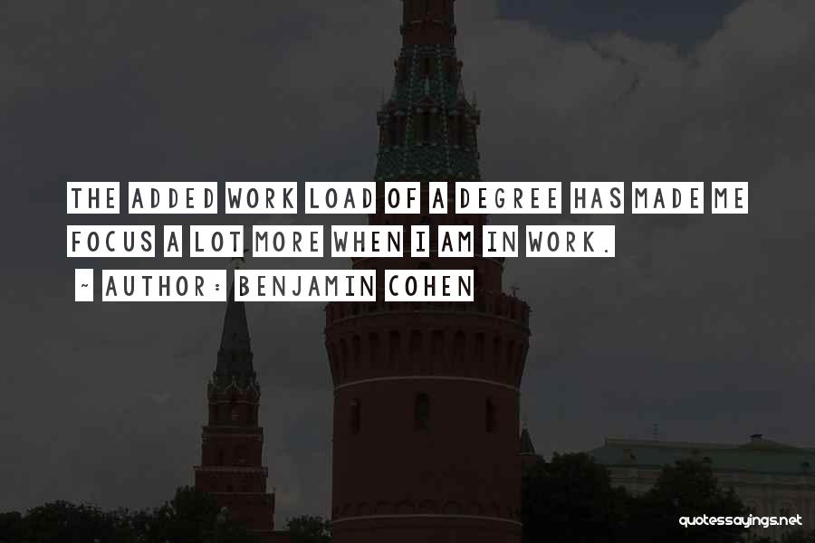 Benjamin Cohen Quotes: The Added Work Load Of A Degree Has Made Me Focus A Lot More When I Am In Work.