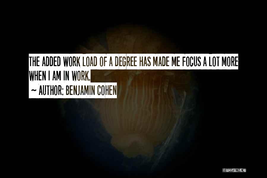 Benjamin Cohen Quotes: The Added Work Load Of A Degree Has Made Me Focus A Lot More When I Am In Work.