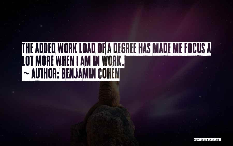 Benjamin Cohen Quotes: The Added Work Load Of A Degree Has Made Me Focus A Lot More When I Am In Work.