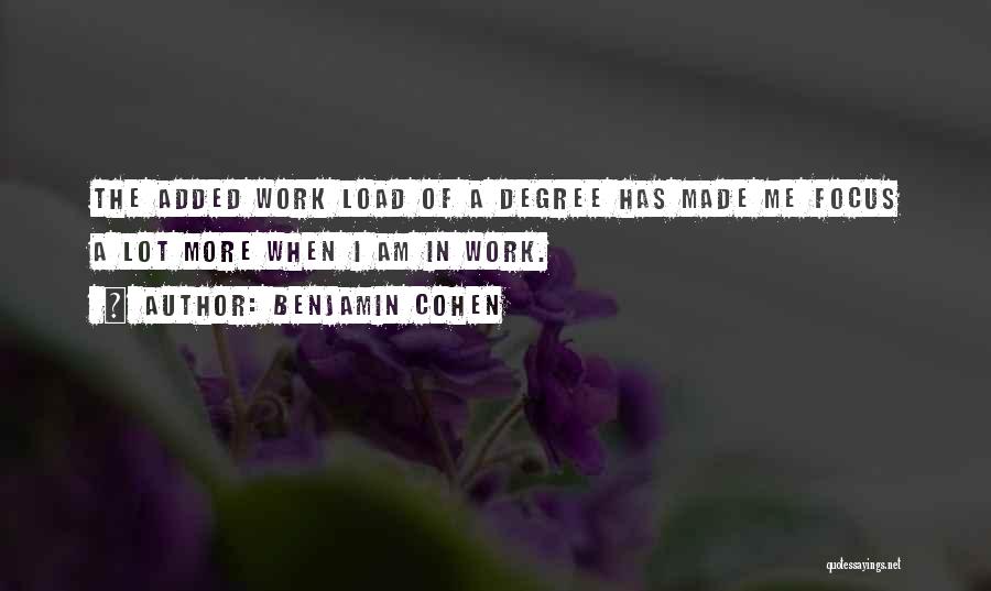 Benjamin Cohen Quotes: The Added Work Load Of A Degree Has Made Me Focus A Lot More When I Am In Work.