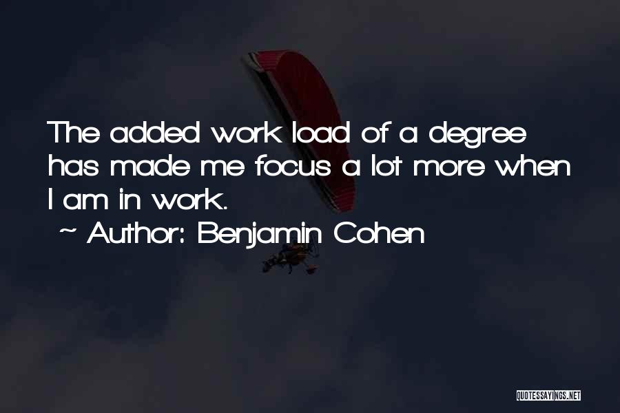 Benjamin Cohen Quotes: The Added Work Load Of A Degree Has Made Me Focus A Lot More When I Am In Work.