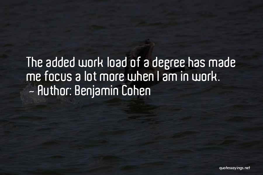 Benjamin Cohen Quotes: The Added Work Load Of A Degree Has Made Me Focus A Lot More When I Am In Work.