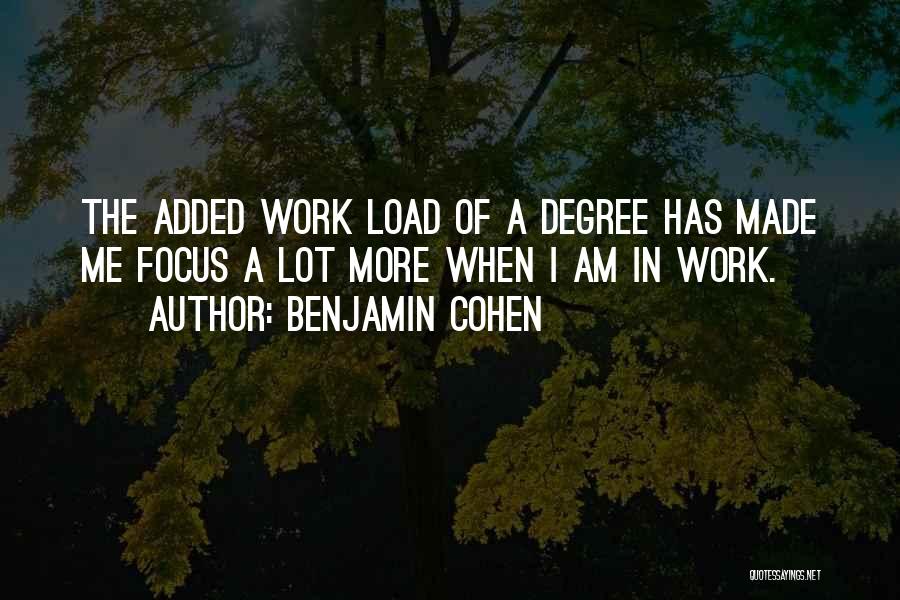 Benjamin Cohen Quotes: The Added Work Load Of A Degree Has Made Me Focus A Lot More When I Am In Work.