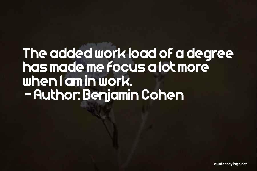 Benjamin Cohen Quotes: The Added Work Load Of A Degree Has Made Me Focus A Lot More When I Am In Work.