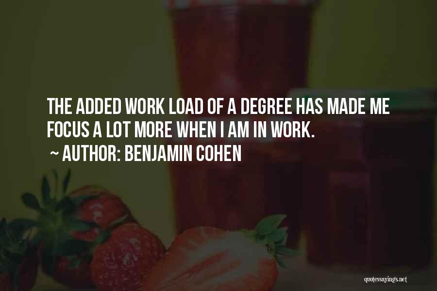 Benjamin Cohen Quotes: The Added Work Load Of A Degree Has Made Me Focus A Lot More When I Am In Work.