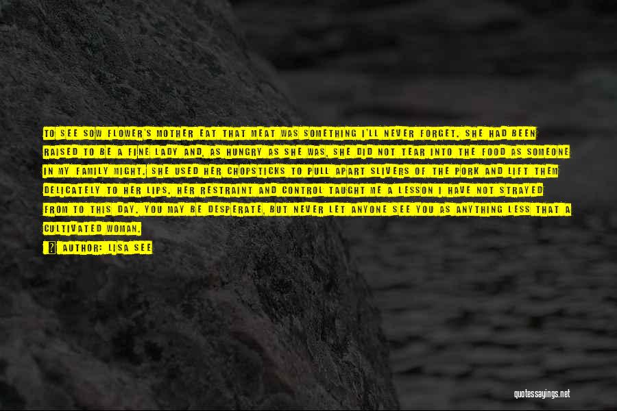 Lisa See Quotes: To See Sow Flower's Mother Eat That Meat Was Something I'll Never Forget. She Had Been Raised To Be A