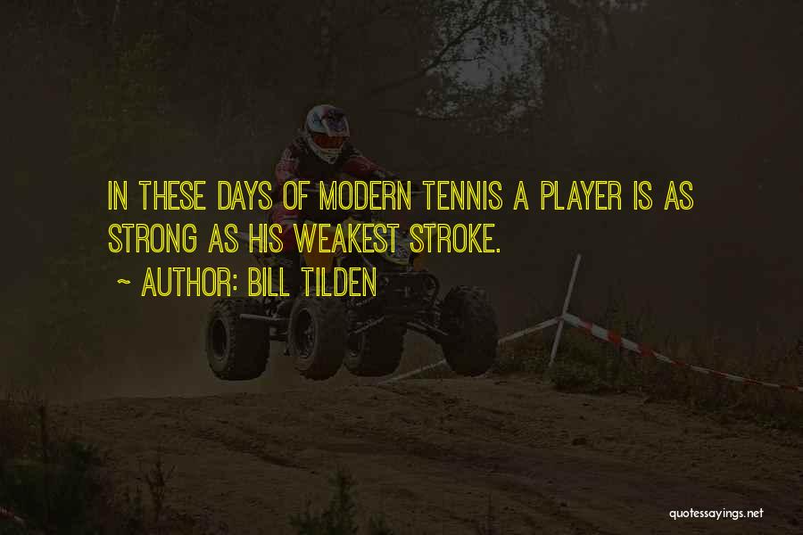Bill Tilden Quotes: In These Days Of Modern Tennis A Player Is As Strong As His Weakest Stroke.
